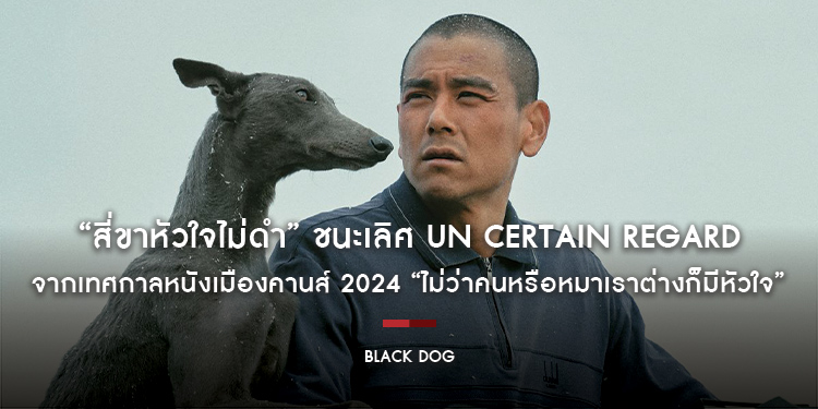 “Black Dog สี่ขาหัวใจไม่ดำ” ชนะเลิศ Un Certain Regard จากเทศกาลหนังเมืองคานส์ 2024 “ไม่ว่าคนหรือหมาเราต่างก็มีหัวใจ” 10 ธันวาคม ในโรงภาพยนตร์
